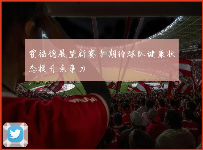 霍福德展望新赛季期待球队健康状态提升竞争力